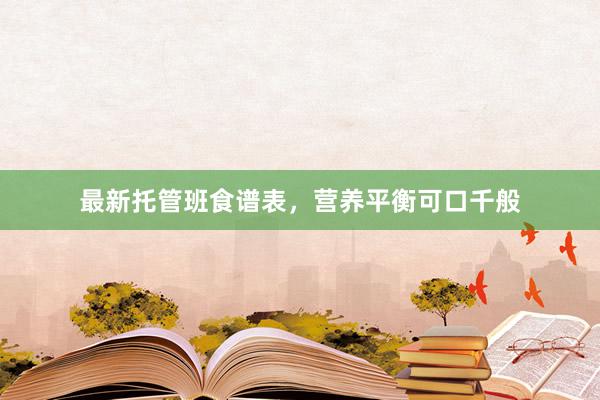 最新托管班食谱表，营养平衡可口千般